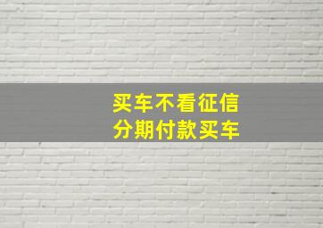 买车不看征信 分期付款买车